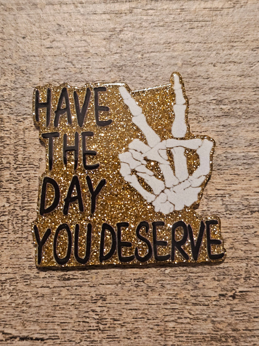 Have The Day You Deserve Acrylic Flat Back