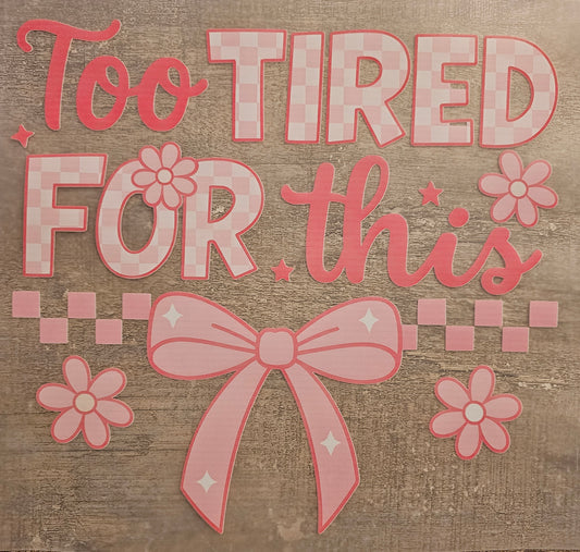 Too Tired DTF